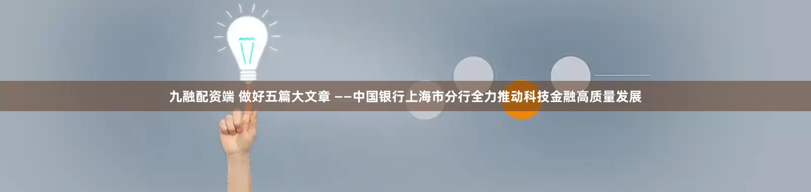 九融配资端 做好五篇大文章 ——中国银行上海市分行全力推动科技金融高质量发展