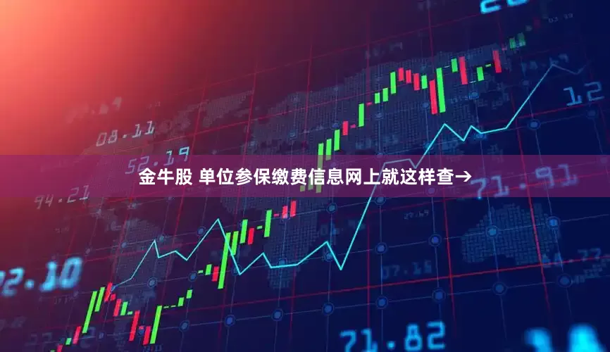 金牛股 单位参保缴费信息网上就这样查→