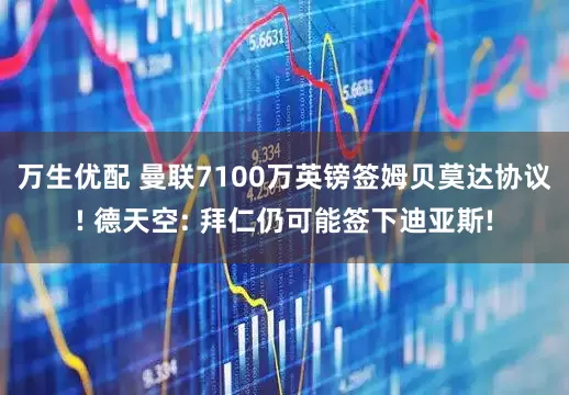 万生优配 曼联7100万英镑签姆贝莫达协议! 德天空: 拜仁仍可能签下迪亚斯!